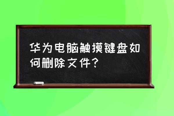 win10如何关闭笔记本电脑触摸键盘 华为电脑触摸键盘如何删除文件？