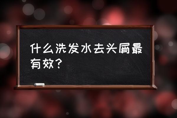 去除头屑最好的方法 什么洗发水去头屑最有效？