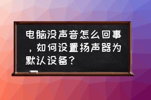 win7扬声器还原默认设置 电脑没声音怎么回事，如何设置扬声器为默认设备？