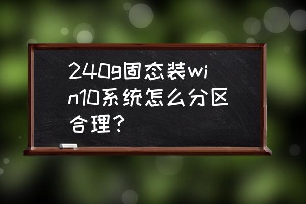 win10安装在固态硬盘怎样分区 240g固态装win10系统怎么分区合理？