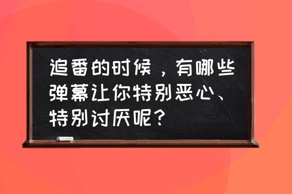 电脑bilibili追番怎么调画质 追番的时候，有哪些弹幕让你特别恶心、特别讨厌呢？