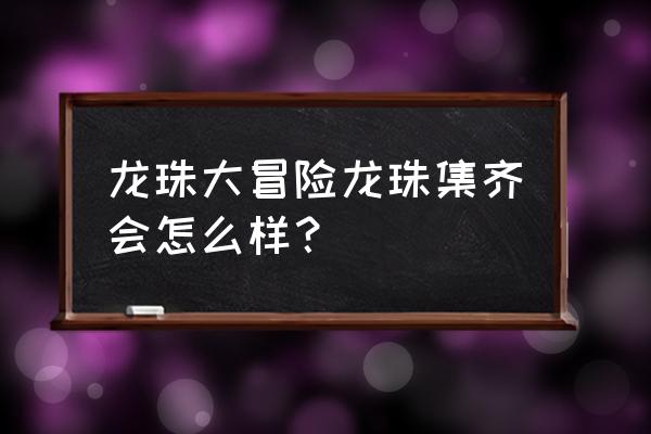 动漫龙珠需要集齐几个龙珠 龙珠大冒险龙珠集齐会怎么样？