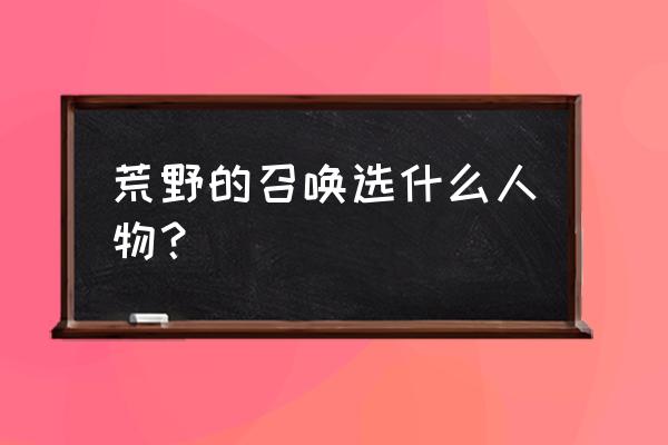 永恒之柱游侠带什么宠物好 荒野的召唤选什么人物？