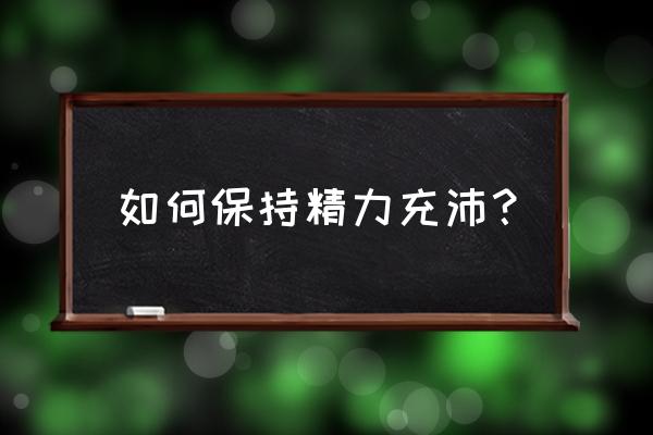 怎样保护好自己头部 如何保持精力充沛？